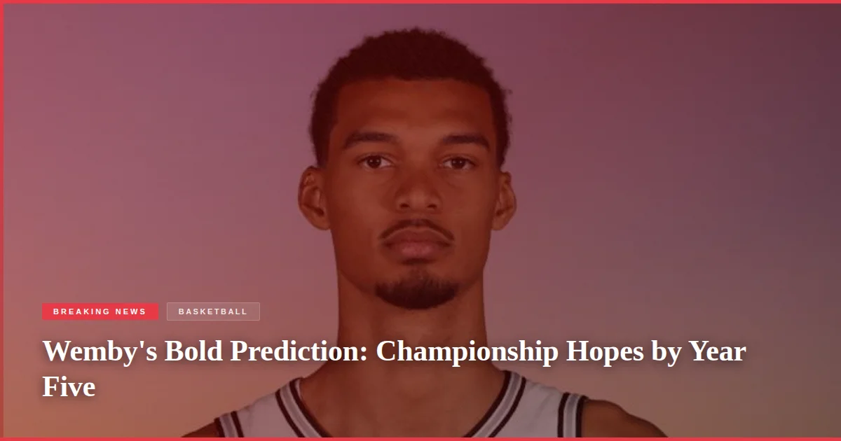 Wemby's Bold Prediction: Championship Hopes by Year Five