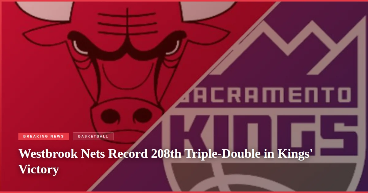 Westbrook Nets Record 208th Triple-Double in Kings' Victory