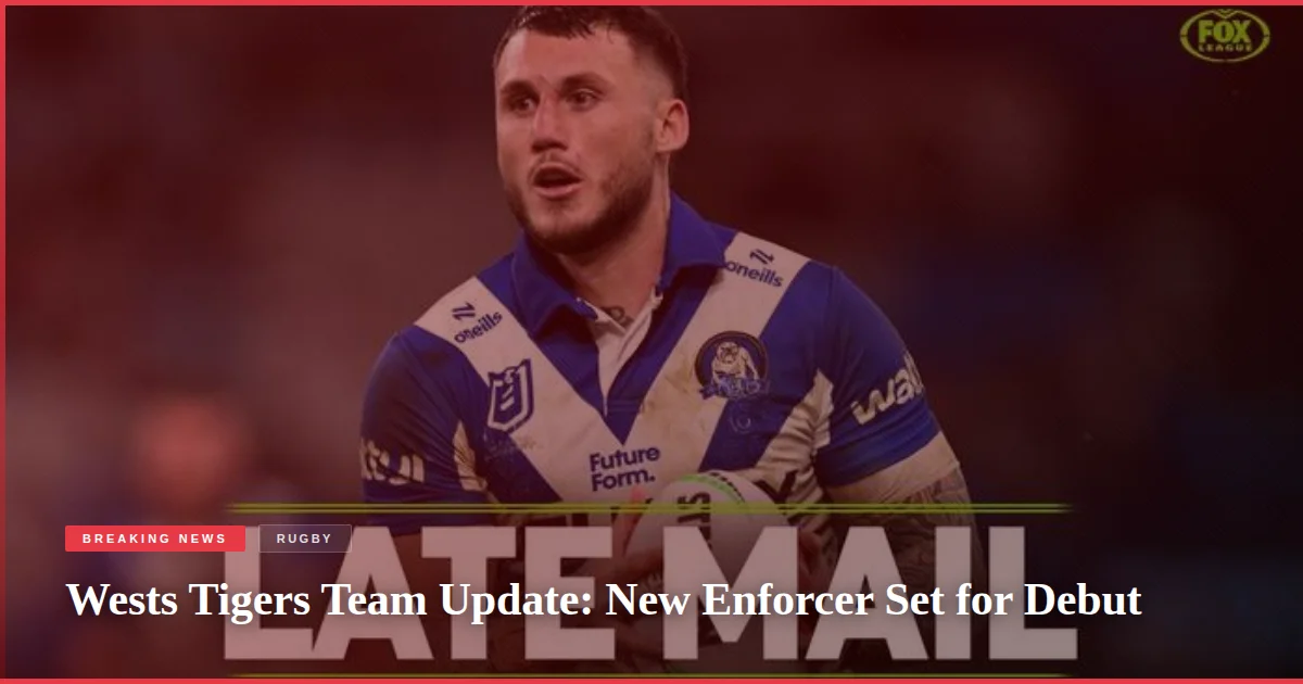 Wests Tigers Team Update: New Enforcer Set for Debut