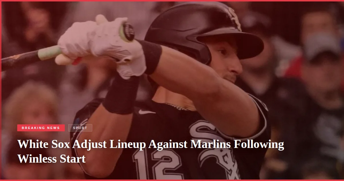 White Sox Adjust Lineup Against Marlins Following Winless Start