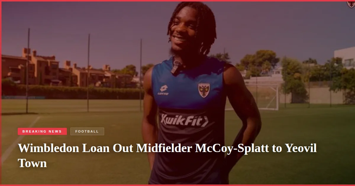 Wimbledon Loan Out Midfielder McCoy-Splatt to Yeovil Town