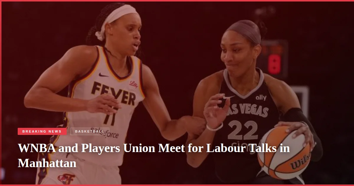 WNBA and Players Union Meet for Labour Talks in Manhattan