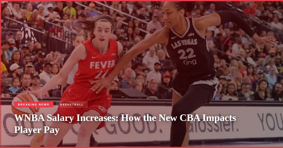 WNBA Salary Increases: How the New CBA Impacts Player Pay