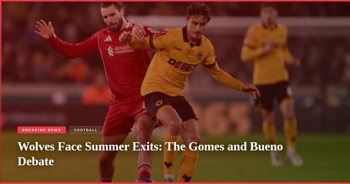 Wolves Face Summer Exits: The Gomes and Bueno Debate