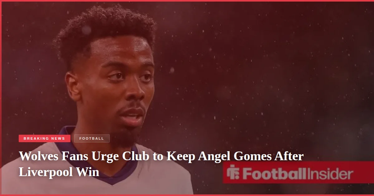 Wolves Fans Urge Club to Keep Angel Gomes After Liverpool Win