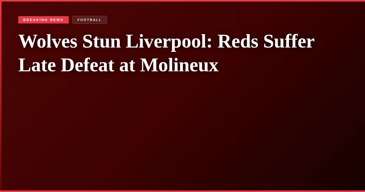 Wolves Stun Liverpool: Reds Suffer Late Defeat at Molineux