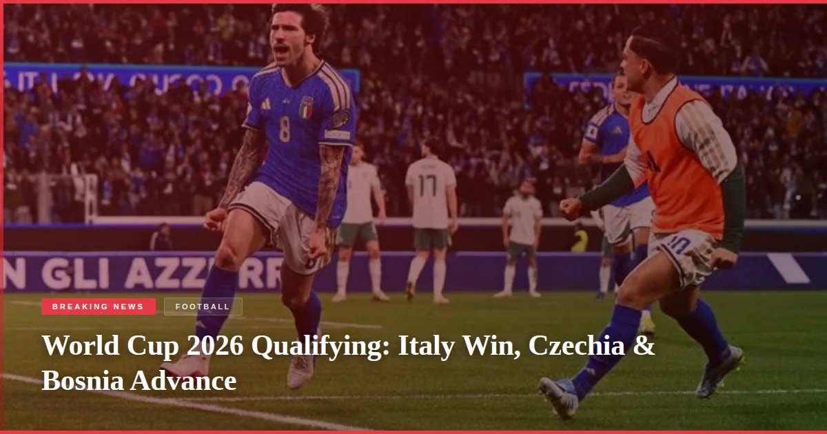 World Cup 2026 Qualifying: Italy Win, Czechia & Bosnia Advance