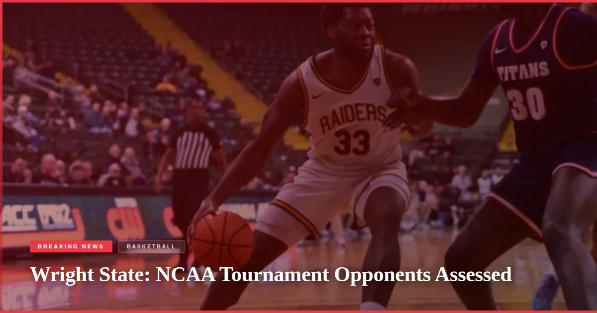 Wright State: NCAA Tournament Opponents Assessed