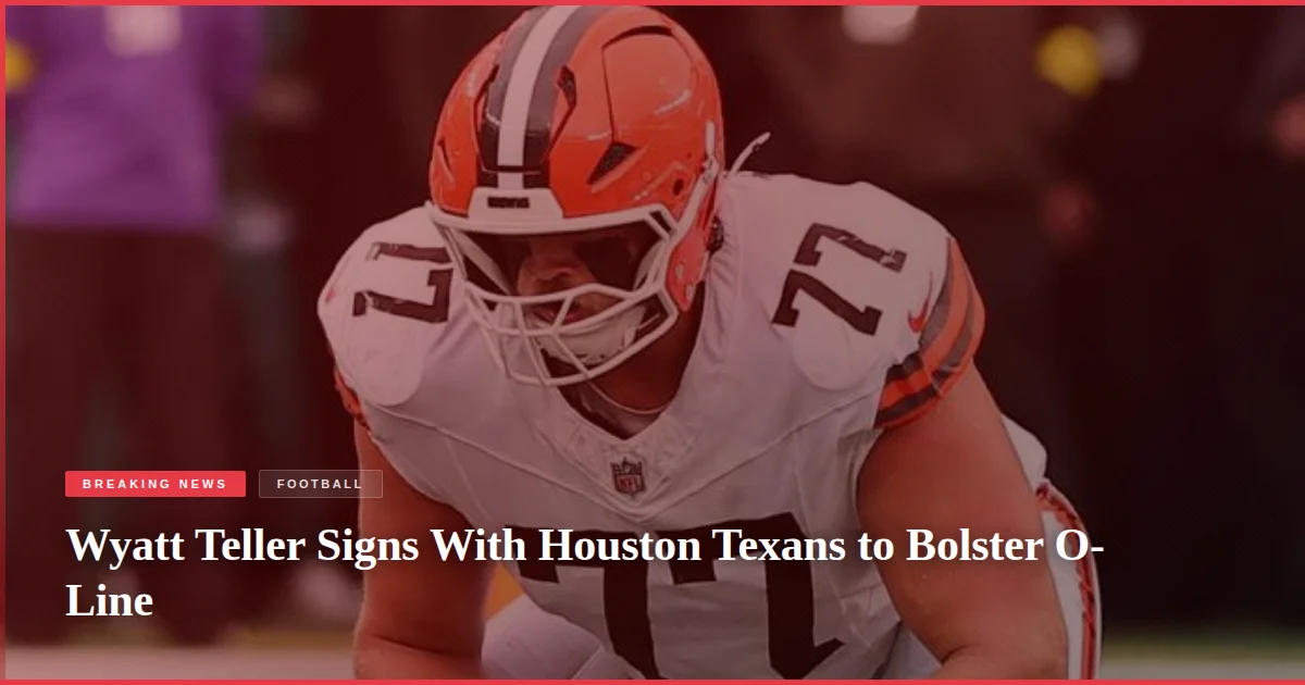 Wyatt Teller Signs With Houston Texans to Bolster O-Line