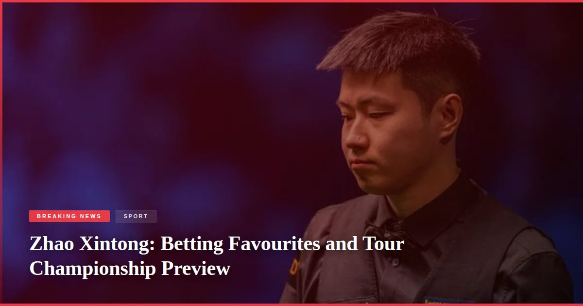 Zhao Xintong: Betting Favourites and Tour Championship Preview