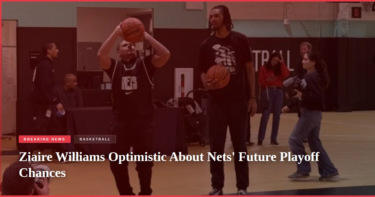 Ziaire Williams Optimistic About Nets' Future Playoff Chances