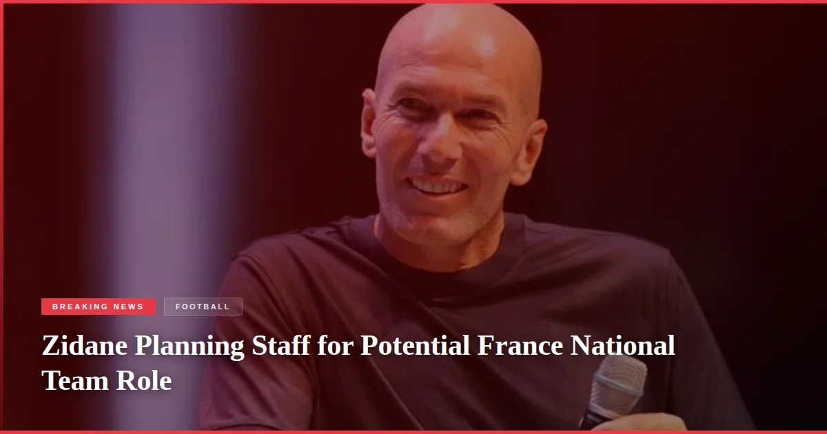 Zidane Planning Staff for Potential France National Team Role