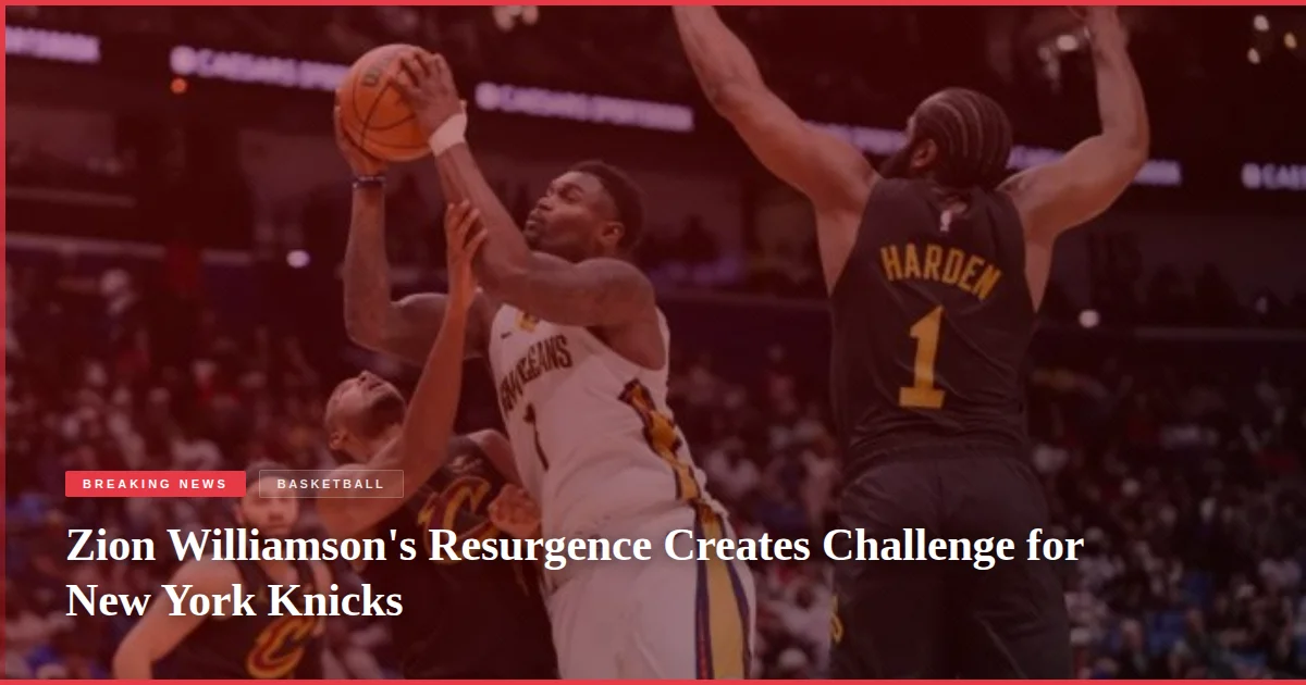 Zion Williamson's Resurgence Creates Challenge for New York Knicks