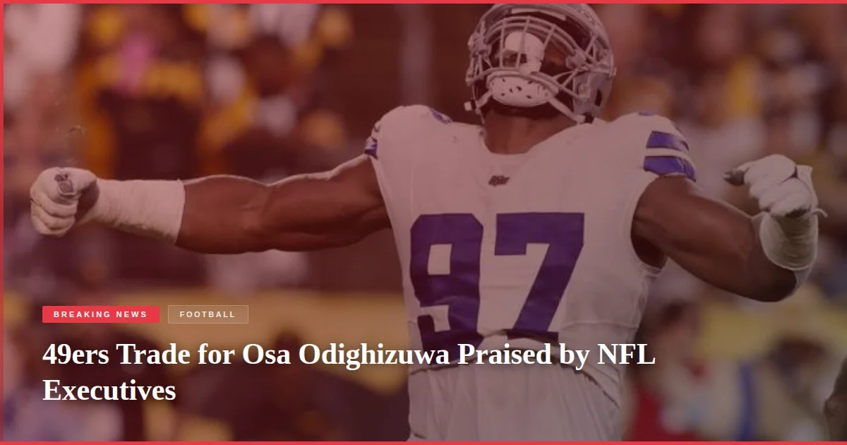49ers Trade for Osa Odighizuwa Praised by NFL Executives