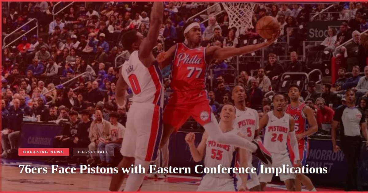 76ers Face Pistons with Eastern Conference Implications