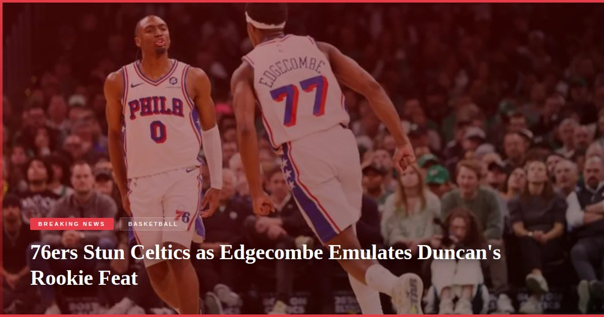 76ers Stun Celtics as Edgecombe Emulates Duncan's Rookie Feat