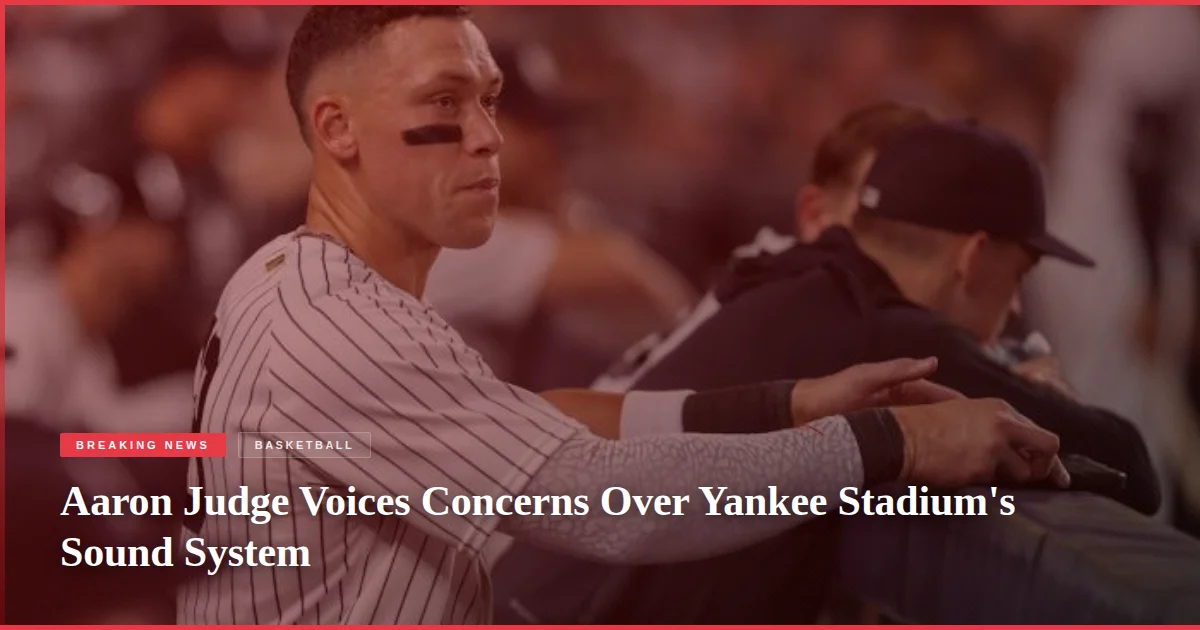 Aaron Judge Voices Concerns Over Yankee Stadium's Sound System
