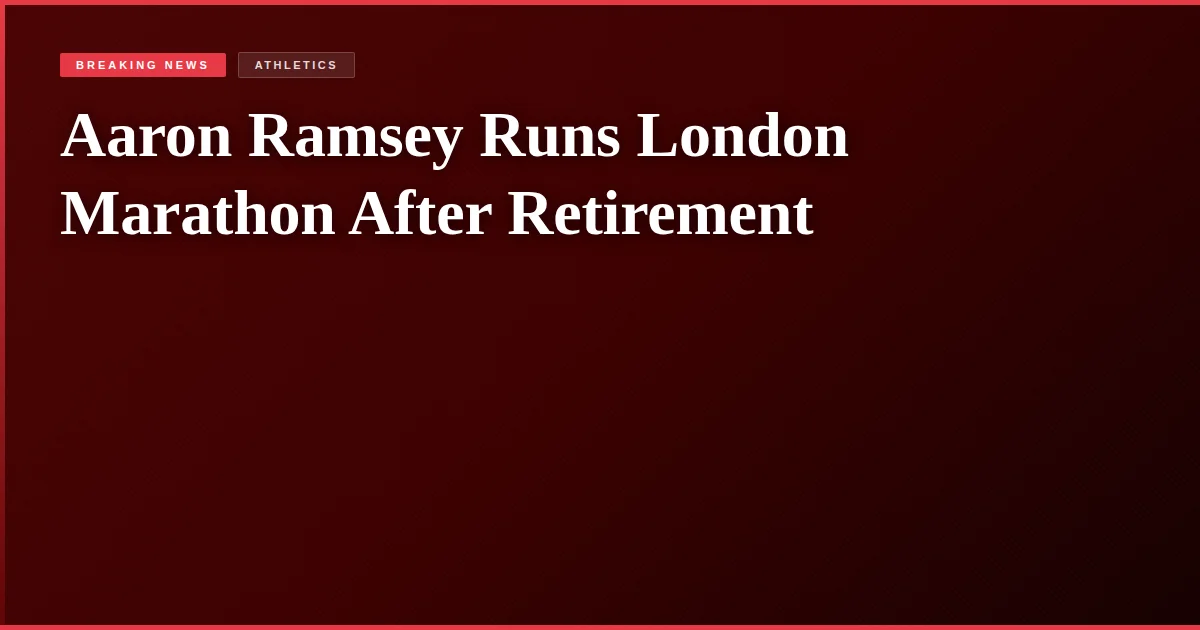 Aaron Ramsey Runs London Marathon After Retirement