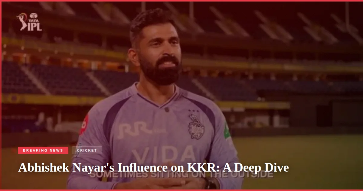 Abhishek Nayar's Influence on KKR: A Deep Dive