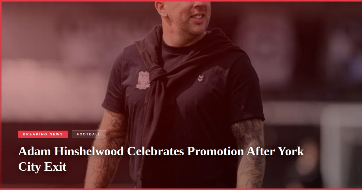 Adam Hinshelwood Celebrates Promotion After York City Exit