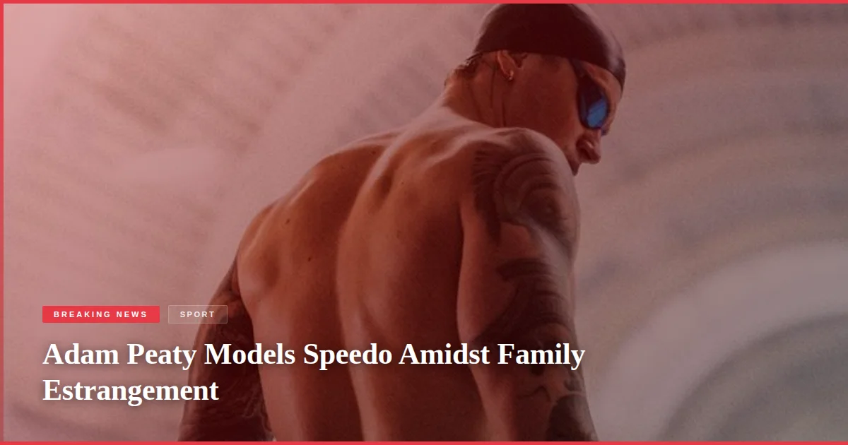 Adam Peaty Models Speedo Amidst Family Estrangement
