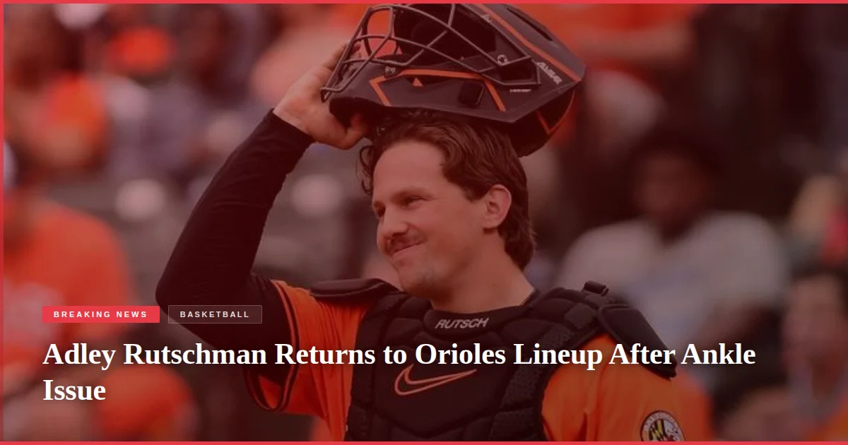 Adley Rutschman Returns to Orioles Lineup After Ankle Issue