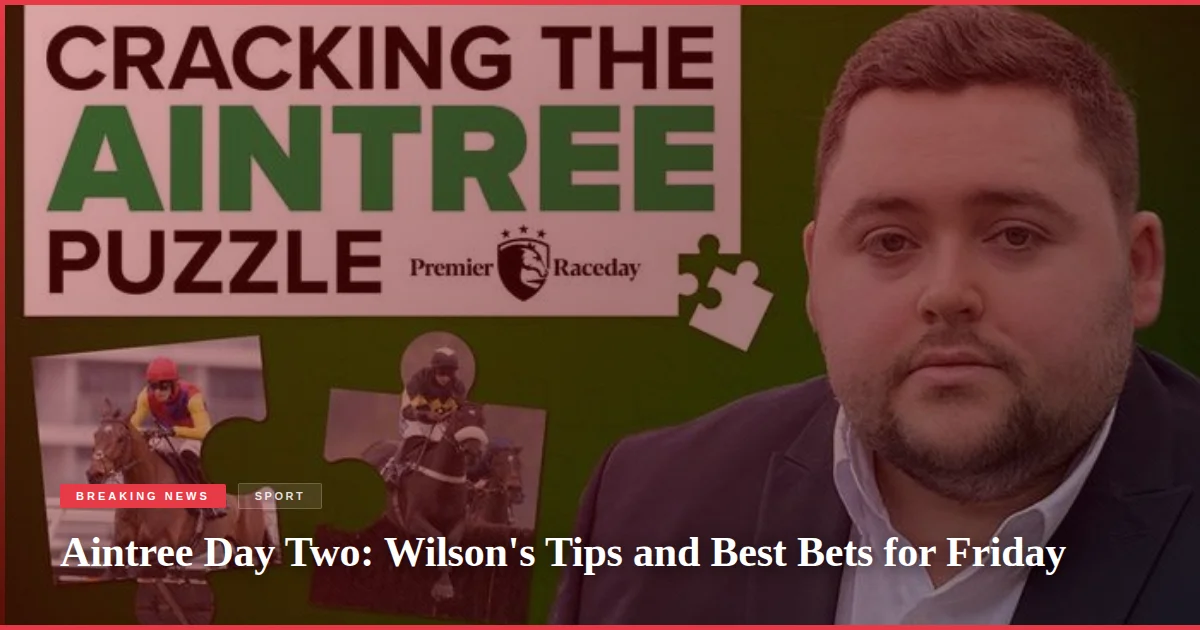 Aintree Day Two: Wilson's Tips and Best Bets for Friday