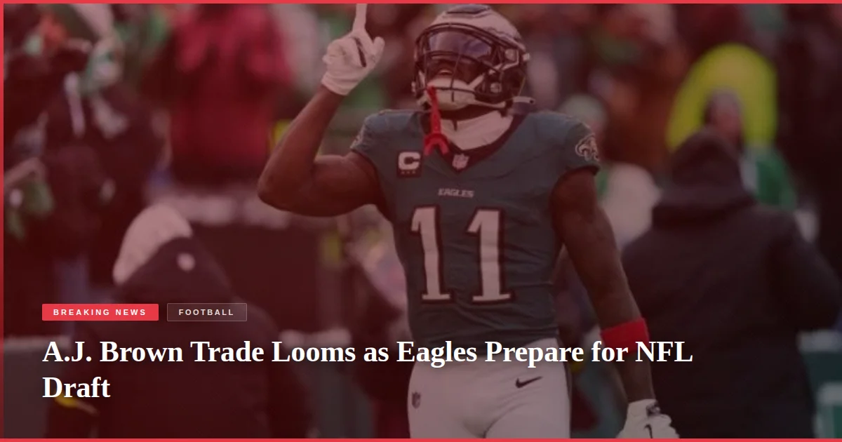 A.J. Brown Trade Looms as Eagles Prepare for NFL Draft