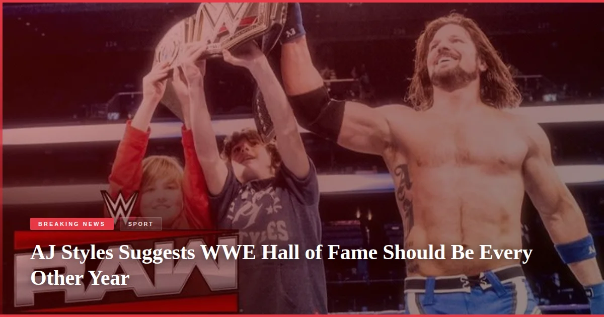 AJ Styles Suggests WWE Hall of Fame Should Be Every Other Year