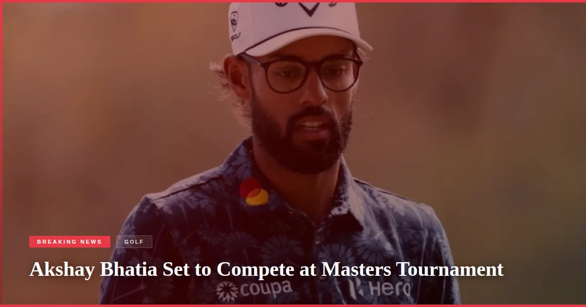 Akshay Bhatia Set to Compete at Masters Tournament