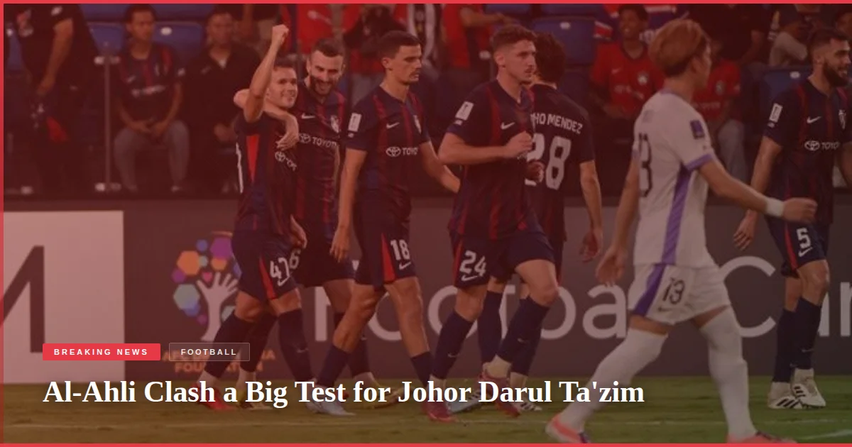 Al-Ahli Clash a Big Test for Johor Darul Ta'zim