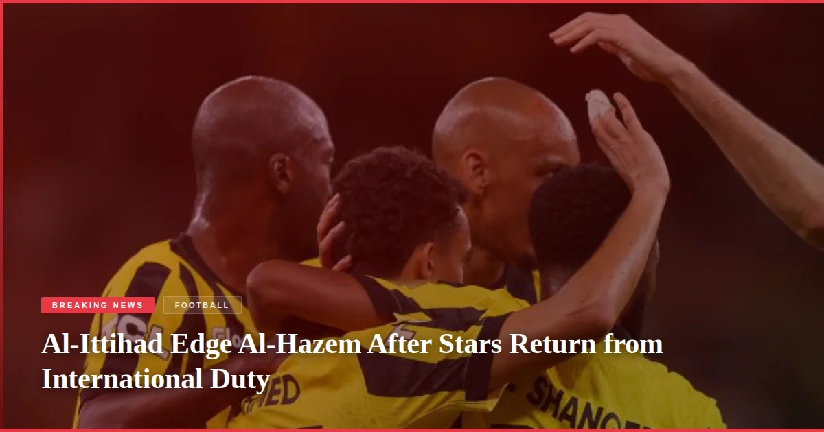 Al-Ittihad Edge Al-Hazem After Stars Return from International Duty