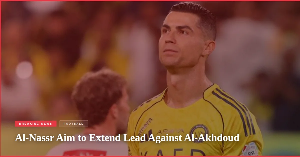 Al-Nassr Aim to Extend Lead Against Al-Akhdoud