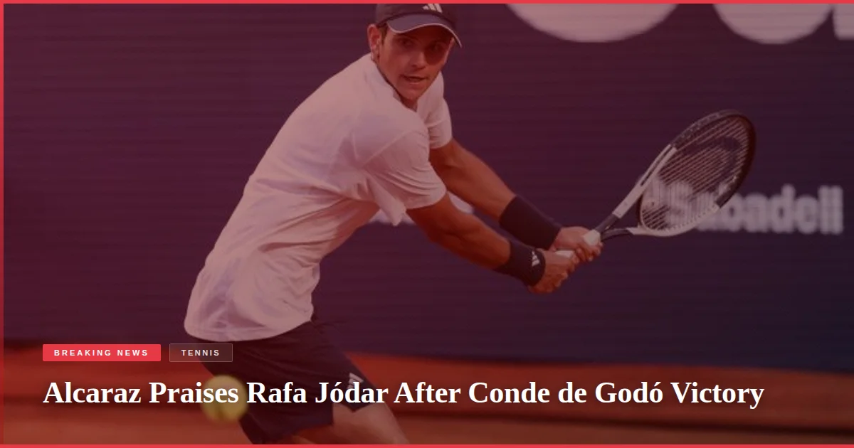 Alcaraz Praises Rafa Jódar After Conde de Godó Victory