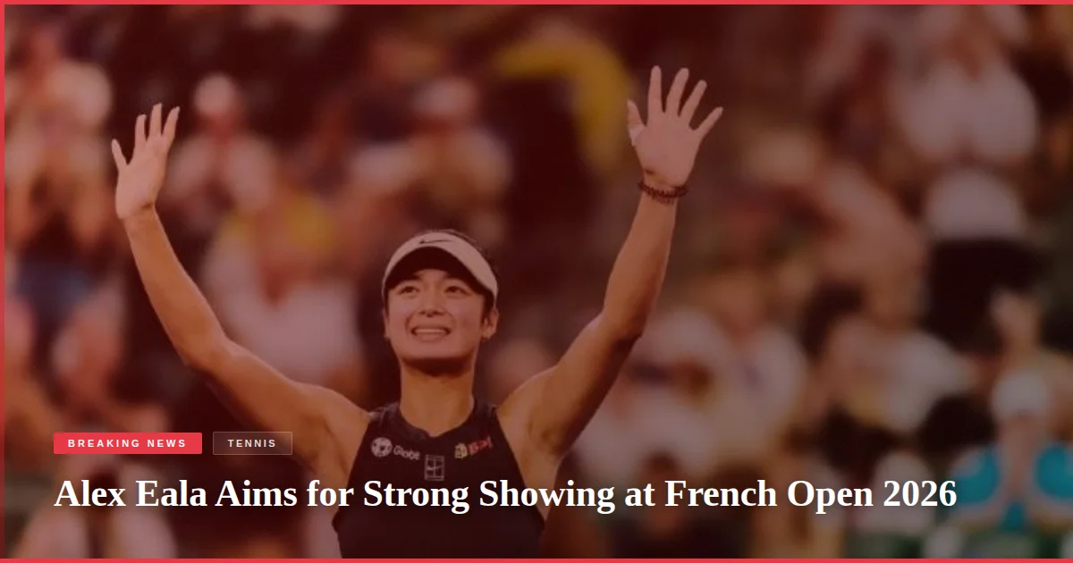 Alex Eala Aims for Strong Showing at French Open 2026