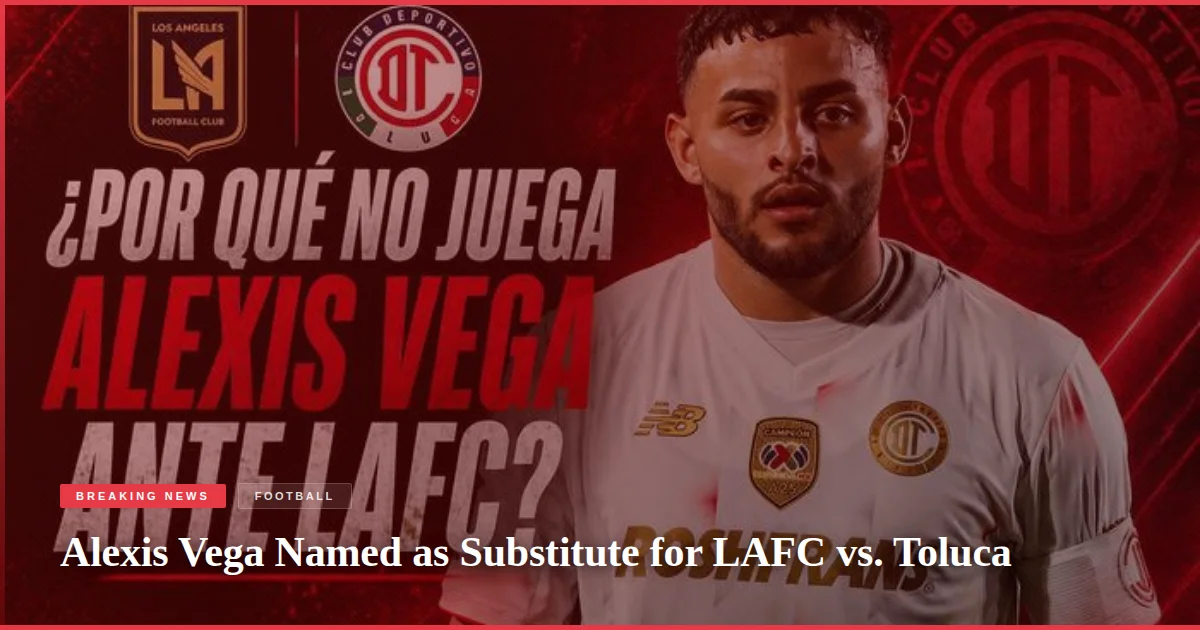 Alexis Vega Named as Substitute for LAFC vs. Toluca