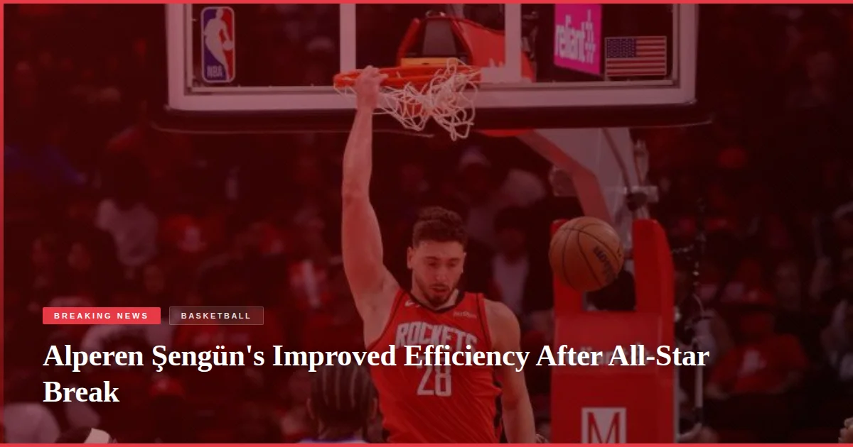 Alperen Şengün's Improved Efficiency After All-Star Break