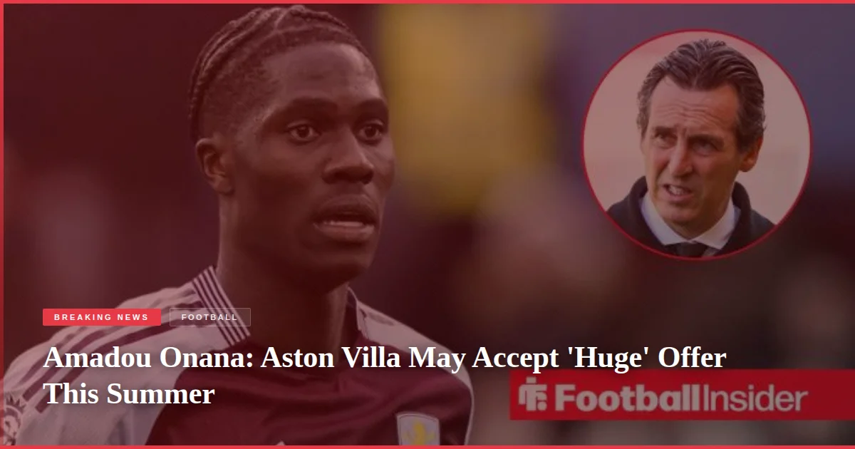 Amadou Onana: Aston Villa May Accept 'Huge' Offer This Summer
