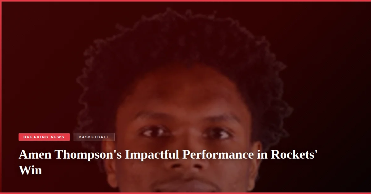 Amen Thompson's Impactful Performance in Rockets' Win