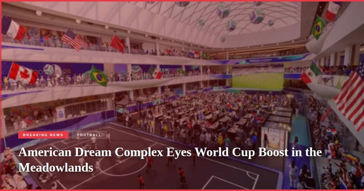 American Dream Complex Eyes World Cup Boost in the Meadowlands