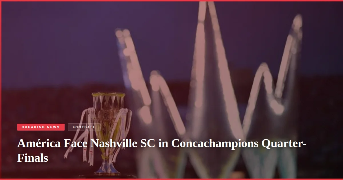América Face Nashville SC in Concachampions Quarter-Finals