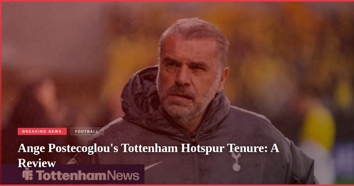 Ange Postecoglou's Tottenham Hotspur Tenure: A Review