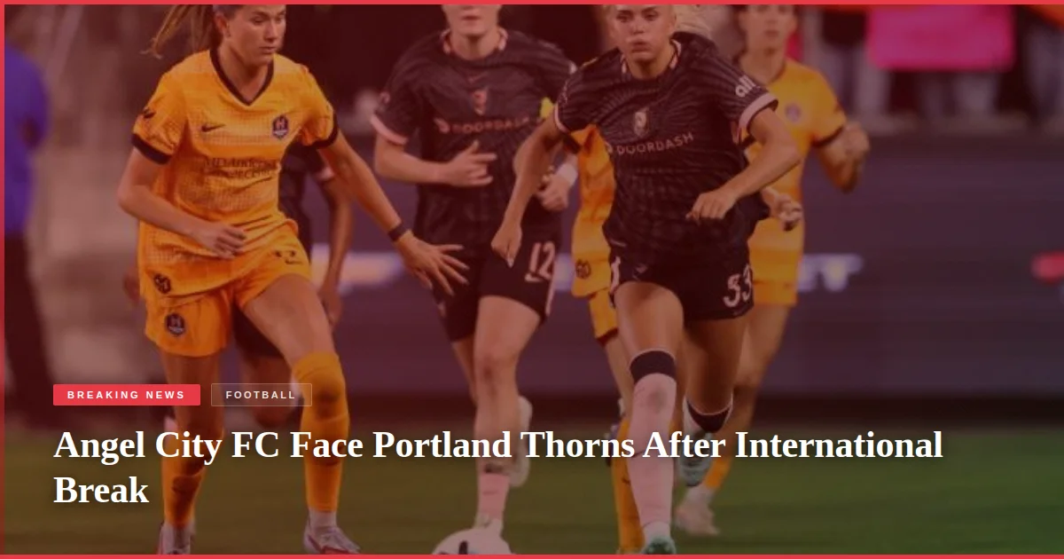 Angel City FC Face Portland Thorns After International Break