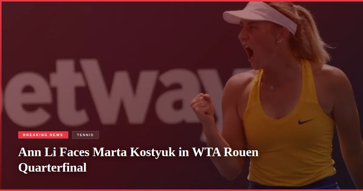 Ann Li Faces Marta Kostyuk in WTA Rouen Quarterfinal