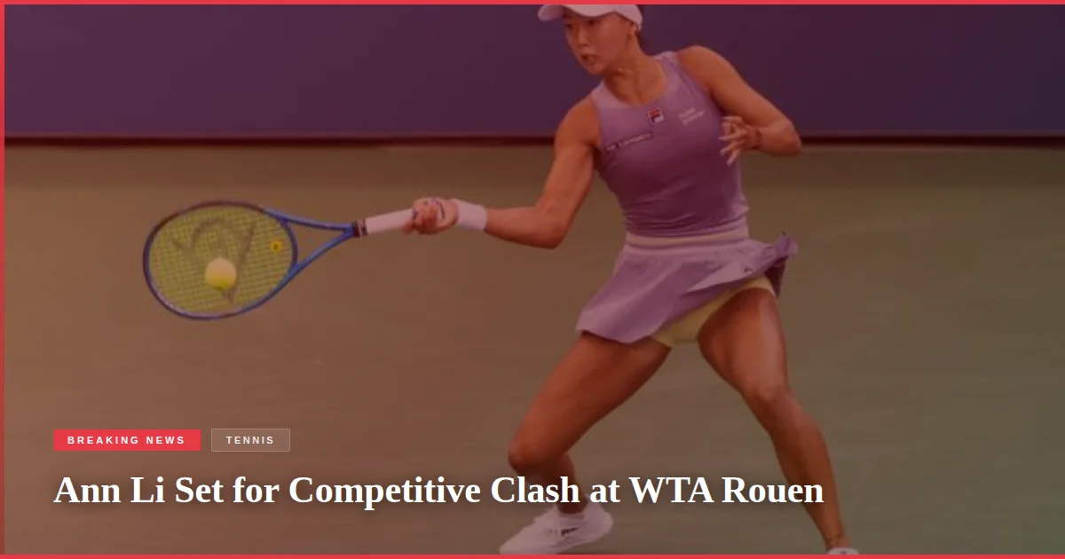 Ann Li Set for Competitive Clash at WTA Rouen