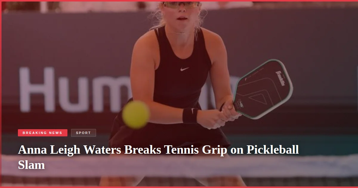 Anna Leigh Waters Breaks Tennis Grip on Pickleball Slam