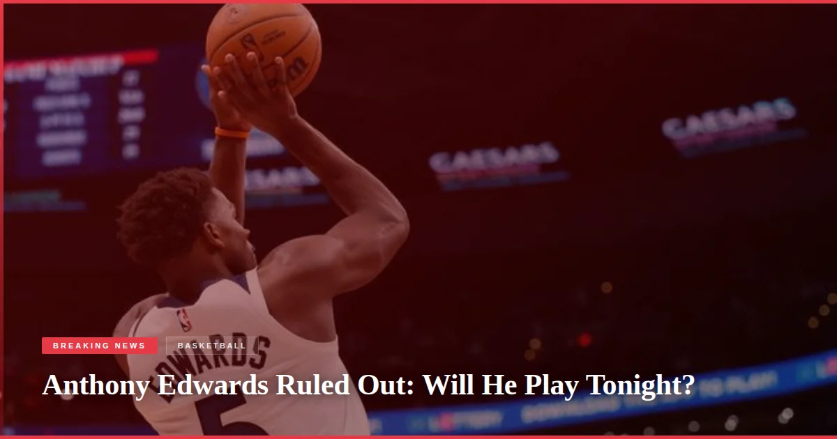Anthony Edwards Ruled Out: Will He Play Tonight?