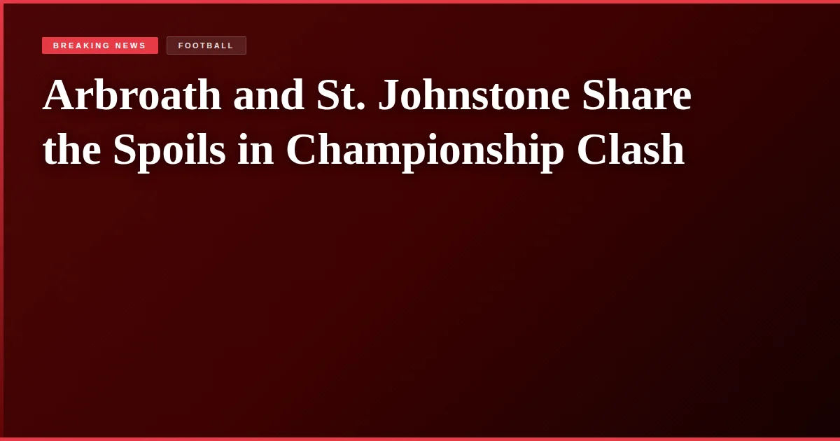 Arbroath and St. Johnstone Share the Spoils in Championship Clash