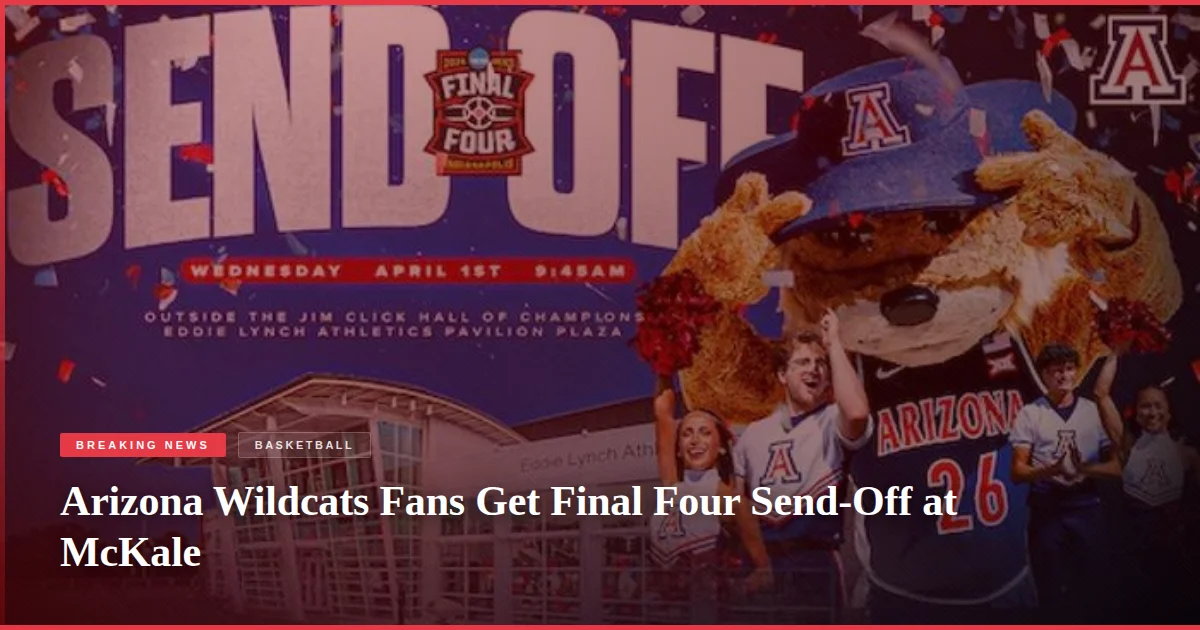 Arizona Wildcats Fans Get Final Four Send-Off at McKale