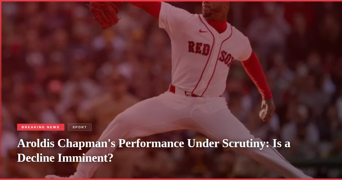 Aroldis Chapman's Performance Under Scrutiny: Is a Decline Imminent?